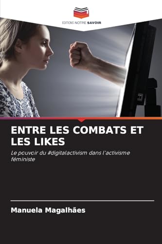 ENTRE LES COMBATS ET LES LIKES: Le pouvoir du #digitalactivism dans l'activisme féministe von Editions Notre Savoir