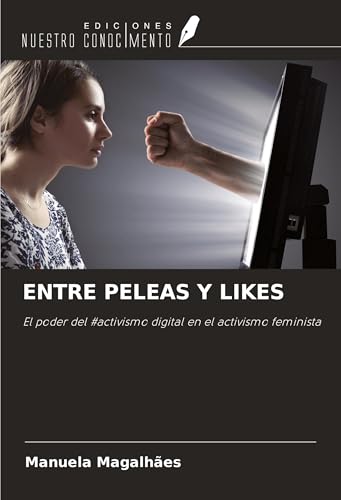 ENTRE PELEAS Y LIKES: El poder del #activismo digital en el activismo feminista von Ediciones Nuestro Conocimiento