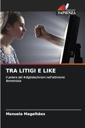TRA LITIGI E LIKE: Il potere del #digitalactivism nell'attivismo femminista von Edizioni Sapienza