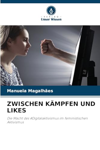 ZWISCHEN KÄMPFEN UND LIKES: Die Macht des #Digitalaktivismus im feministischen Aktivismus von Verlag Unser Wissen