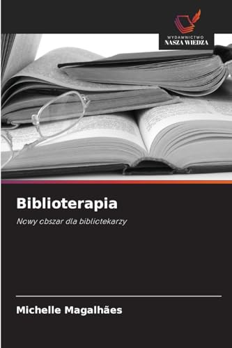 Biblioterapia: Nowy obszar dla bibliotekarzy von Wydawnictwo Nasza Wiedza
