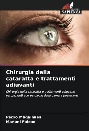 Chirurgia della cataratta e trattamenti adiuvanti: Chirurgia della cataratta e trattamenti adiuvanti per pazienti con patologie della camera posteriore von Edizioni Sapienza