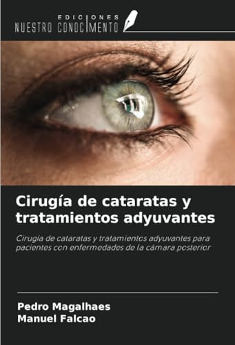 Cirugía de cataratas y tratamientos adyuvantes: Cirugía de cataratas y tratamientos adyuvantes para pacientes con enfermedades de la cámara posterior von Ediciones Nuestro Conocimiento