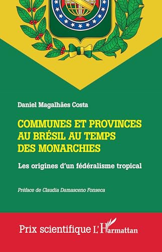 Communes et provinces au Brésil au temps des monarchies: Les origines d'un fédéralisme tropical von Editions L'Harmattan