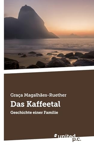 Das Kaffeetal: Geschichte einer Familie Das Kaffeetal: Geschichte einer Familie von united p.c.