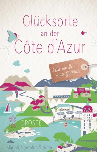 Glücksorte an der Côte d‘Azur: Fahr hin & werd glücklich: Fahr hin und werd glücklich von Droste Verlag