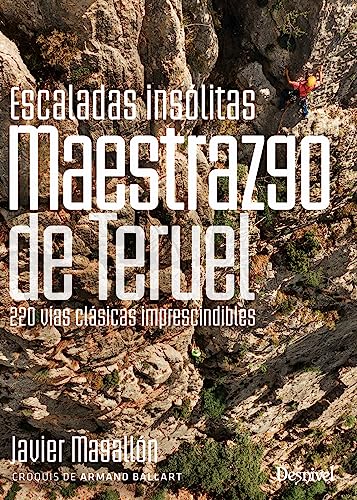 Escaladas insólitas del Maestrazgo de Teruel: 220 vías clásicas imprescindibles von Ediciones Desnivel, S. L