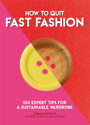 How to Quit Fast Fashion: 100 Expert Tips for a Sustainable Wardrobe (How To Go... series) von WELBECK