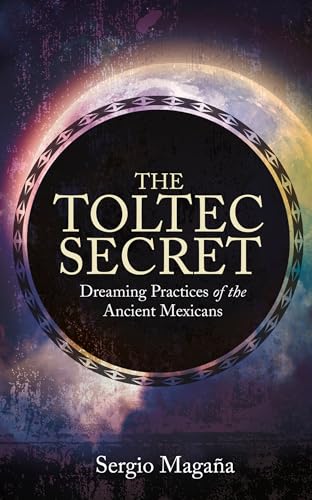 The Toltec Secret: Dreaming Practices of the Ancient Mexicans