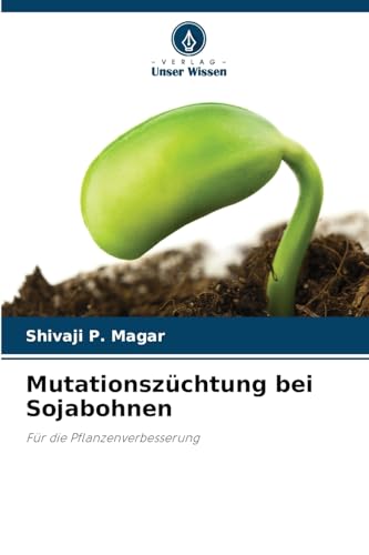 Mutationszüchtung bei Sojabohnen: Für die Pflanzenverbesserung von Verlag Unser Wissen