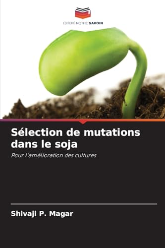 Sélection de mutations dans le soja: Pour l'amélioration des cultures von Editions Notre Savoir