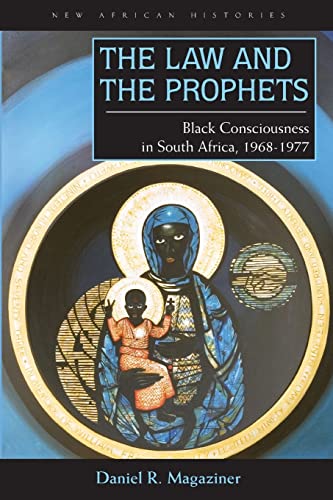 The Law and the Prophets: Black Consciousness in South Africa, 1968-1977 (New African Histories)