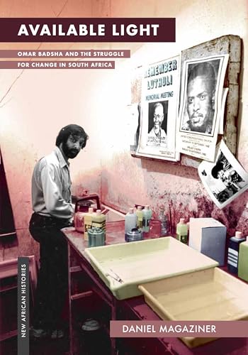 Available Light: Omar Badsha and the Struggle for Change in South Africa (New African Histories) von Ohio University Press