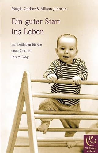 Ein guter Start ins Leben: Ein Leitfaden für die erste Zeit mit Ihrem Baby (Mit Kindern wachsen)