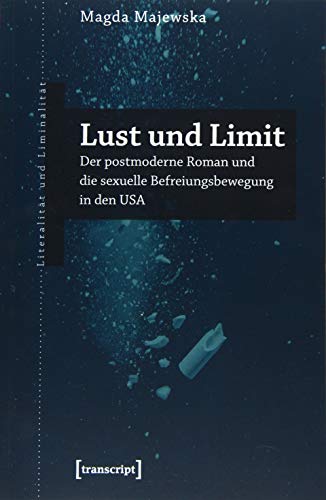 Lust und Limit: Der postmoderne Roman und die sexuelle Befreiungsbewegung in den USA (Literalität und Liminalität, Bd. 25)