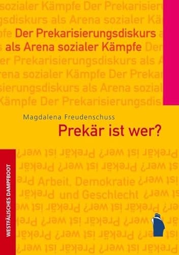 Prekär ist wer?: Der Prekarisierungsdiskurs als Arena sozialer Kämpfe (Arbeit - Demokratie - Geschlecht) von Westfälisches Dampfboot