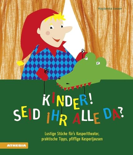 Kinder, seid ihr alle da? Lustige Stücke fürs Kasperltheater, praktische Tipps, pfiffige Kasperljausen von Athesia Tappeiner Verlag