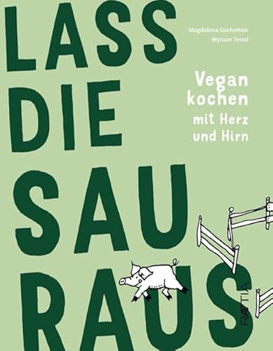 Lass die Sau raus: Vegan kochen mit Herz und Hirn