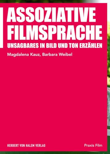 Assoziative Filmsprache: Unsagbares in Bild und Ton erzählen (Praxis Film) von Herbert von Halem Verlag