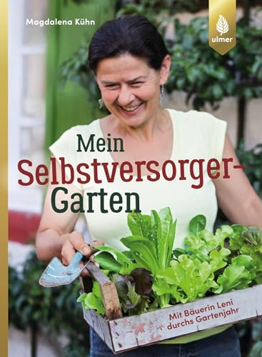 Mein Selbstversorger-Garten: Mit Bäuerin Leni durchs Gartenjahr