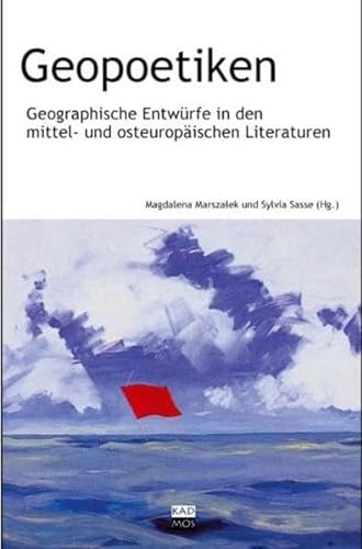 Geopoetiken. Geographische Entwürfe in den mittel- und osteuropäischen Literaturen (LiteraturForschung)