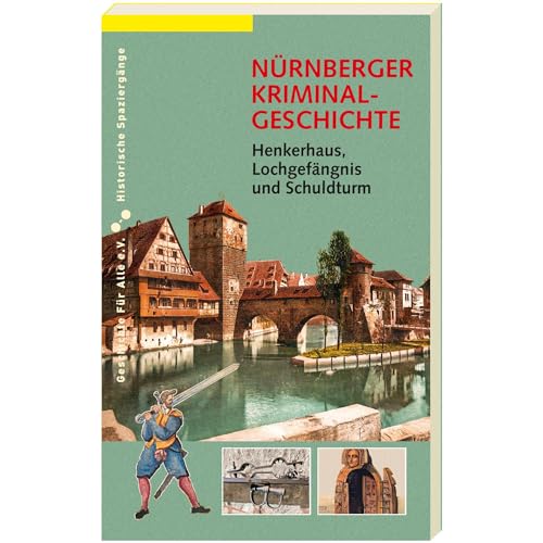 NÜRNBERGER KRIMINALGESCHICHTE.: Henkerhaus, Lochgefängnis und Schuldturm. (Historische Spaziergänge)
