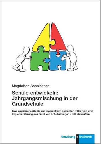 Schule entwickeln: Jahrgangsmischung in der Grundschule: Eine empirische Studie zur pragmatisch bedingten Initiierung und Implementierung aus Sicht ... aus Sicht von Schulleitungen und Lehrkräften