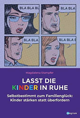 Lasst die Kinder in Ruhe: Selbstbestimmt zum Familienglück: Kinder stärken statt überfordern von Integrum Verlag (Nova MD)