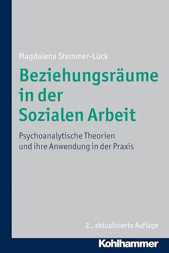 Beziehungsräume in der Sozialen Arbeit: Psychoanalytische Theorien und ihre Anwendung in der Praxis von Kohlhammer W.
