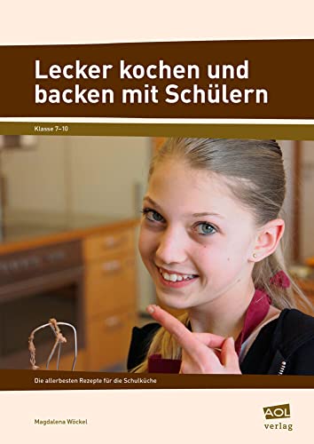 Lecker kochen und backen mit Schülern: Die allerbesten Rezepte für die Schulküche (7. bis 10. Klasse) von AOL-Verlag i.d. AAP LW