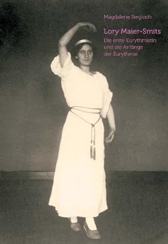 Lory Maier-Smits: Die erste Eurythmistin und die Anfänge der Eurythmie (Pioniere der Anthroposophie) von Verlag Am Goetheanum