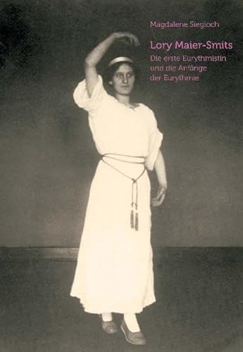 Lory Maier-Smits: Die erste Eurythmistin und die Anfänge der Eurythmie (Pioniere der Anthroposophie)