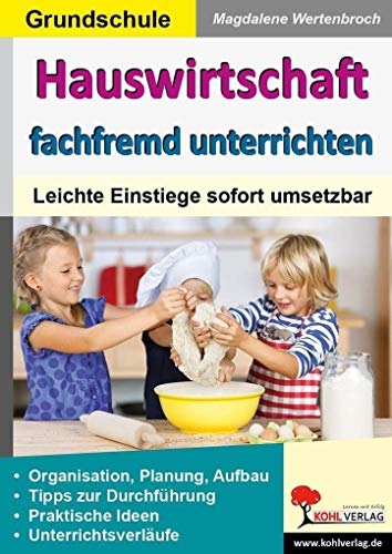 Hauswirtschaft fachfremd unterrichten in der Grundschule: Leichte Einstiege sofort umsetzbar von Kohl Verlag