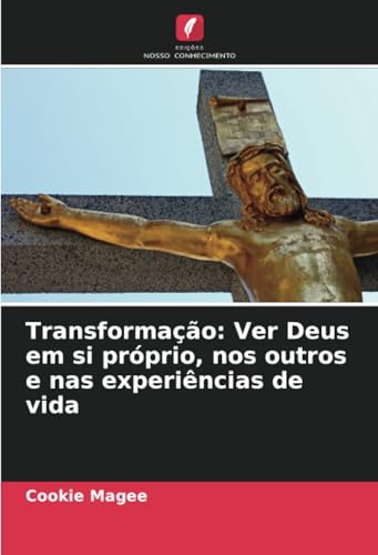 Transformação: Ver Deus em si próprio, nos outros e nas experiências de vida von Edições Nosso Conhecimento