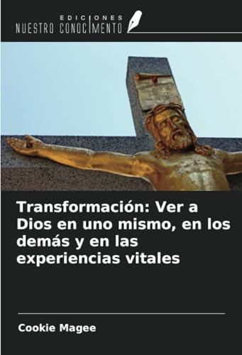 Transformación: Ver a Dios en uno mismo, en los demás y en las experiencias vitales von Ediciones Nuestro Conocimiento