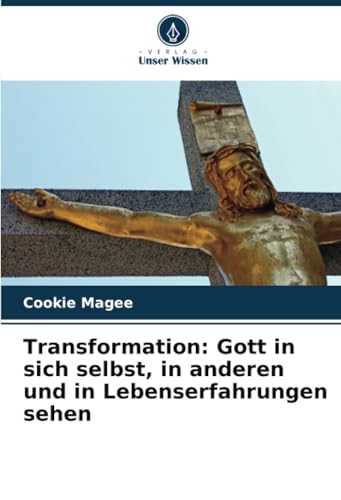 Transformation: Gott in sich selbst, in anderen und in Lebenserfahrungen sehen von Verlag Unser Wissen