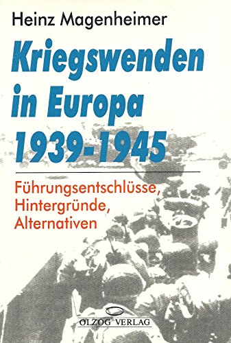 Kriegswenden in Europa 1939 - 1945. Führungsentschlüsse, Hintergründe, Alternativen