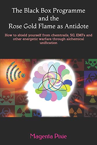 The Black Box Programme and the Rose Gold Flame as Antidote: How to shield yourself from chemtrails, 5G, EMFs and other energetic warfare through alchemical unification von Independently Published