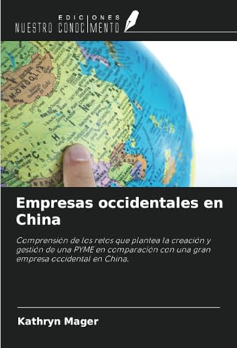 Empresas occidentales en China: Comprensión de los retos que plantea la creación y gestión de una PYME en comparación con una gran empresa occidental en China. von Ediciones Nuestro Conocimiento