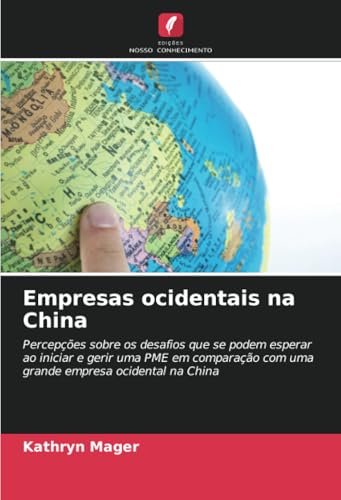 Empresas ocidentais na China: Percepções sobre os desafios que se podem esperar ao iniciar e gerir uma PME em comparação com uma grande empresa ocidental na China von Edições Nosso Conhecimento