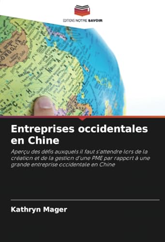 Entreprises occidentales en Chine: Aperçu des défis auxquels il faut s'attendre lors de la création et de la gestion d'une PME par rapport à une grande entreprise occidentale en Chine von Editions Notre Savoir