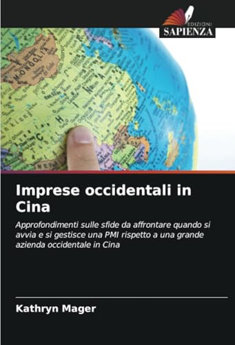 Imprese occidentali in Cina: Approfondimenti sulle sfide da affrontare quando si avvia e si gestisce una PMI rispetto a una grande azienda occidentale in Cina von Edizioni Sapienza
