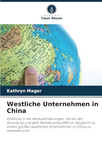 Westliche Unternehmen in China: Einblicke in die Herausforderungen, die bei der Gründung und dem Betrieb eines KMU im Vergleich zu einem großen westlichen Unternehmen in China zu erwarten sind von Verlag Unser Wissen