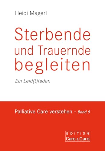 Sterbende und Trauernde begleiten: Ein Leid(t)faden (Palliative Care verstehen)