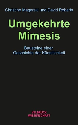 Umgekehrte Mimesis: Bausteine einer Geschichte der Künstlichkeit