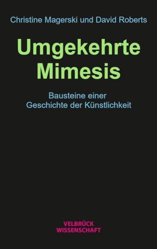 Umgekehrte Mimesis: Bausteine einer Geschichte der Künstlichkeit