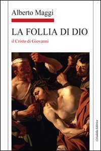 La Follia di Dio. Il Cristo di Giovanni (Letture bibliche di Alberto Maggi)