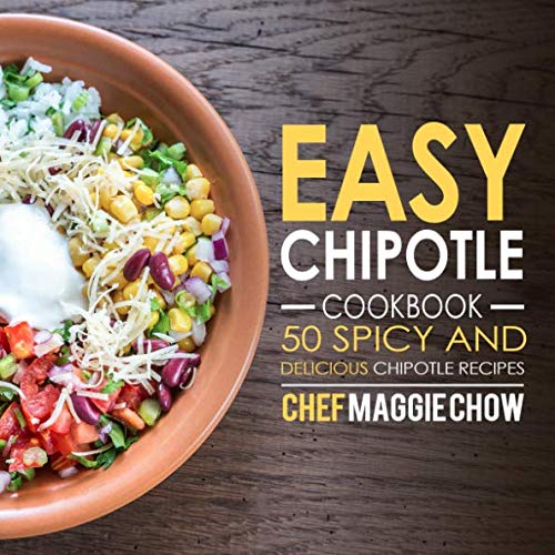Easy Chipotle Cookbook: 50 Spicy and Delcious Chipotle Recipes
