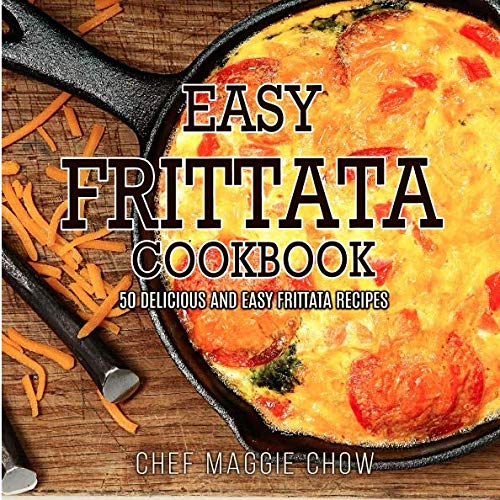 Easy Frittata Cookbook: 50 Delicious and Easy Frittata Recipes von CreateSpace Independent Publishing Platform