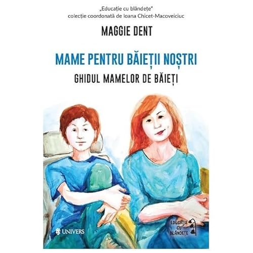 Mame Pentru Baietii Nostri. Ghidul Mamelor De Baieti von Univers
